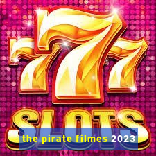 the pirate filmes 2023